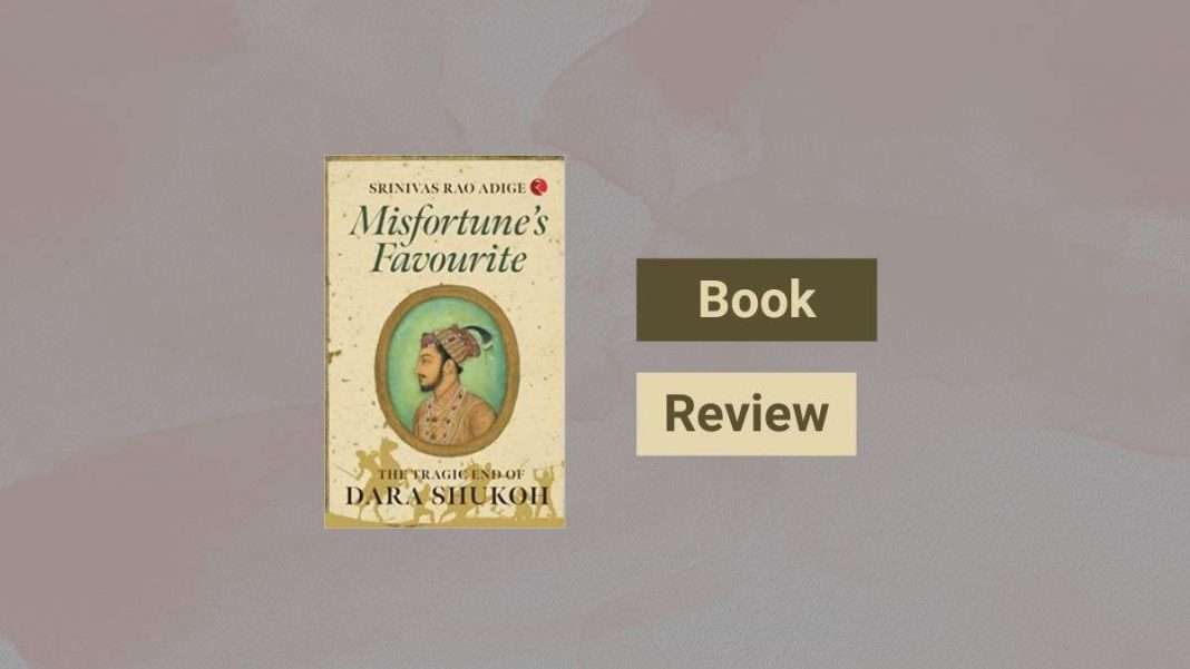 Book Review Misfortune's Favourite - The Tragic End of Dara Shukoh by Srinivas Rao Adige