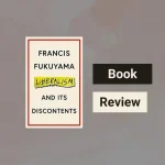 Liberalism and its Discontents by Francis Fukuyama book review storizen magazine