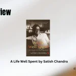 A Life Well Spent by Satish Chandra Book Review