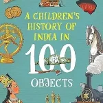 A Childrens History of India in 100 Objects by Devika Cariapa