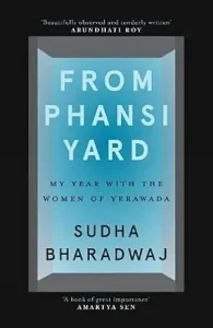 From Phansi Yard: My Year with the Women of Yerawada by Sudha Bharadwaj