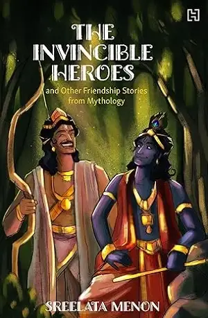 The Invincible Heroes And Other Friendship Stories from Mythology by Sreelata Menon