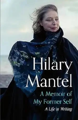A Memoir of My Former Self A Life in Writing by Hillary Mantel Book Cover