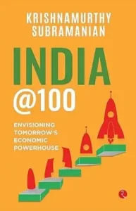 India @100 Envisioning Tomorrow’s Economic Powerhouse by Krishnamurthy Subramanian Book Cover