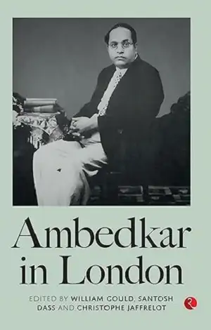 Ambedkar in London by William Gould, Santosh Dass, and Christophe Jaffrelot Book Cover