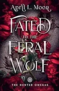 Fated to the Feral Wolf by April L Moon