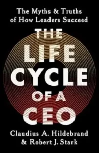 The Life Cycle of A CEO by Claudius A Hildebrand and Robert J. Stark
