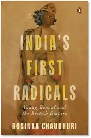 India's First Radicals by Rosinka Chaudhuri Front Cover