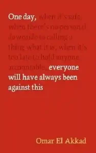 One Day, Everyone Will Have Always Been Against This by Omar El Akkad