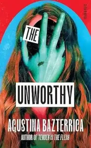 The Unworthy by Agustina Bazterrica