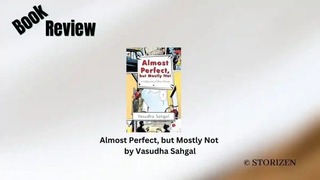 Almost Perfect, but Mostly Not by Vasudha Sahgal Book Review Storizen Magazine