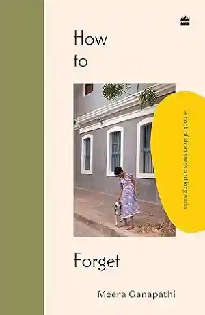 How to Forget by Meera Ganapathi