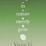 Things in Nature Merely Grow by Yiyun Li