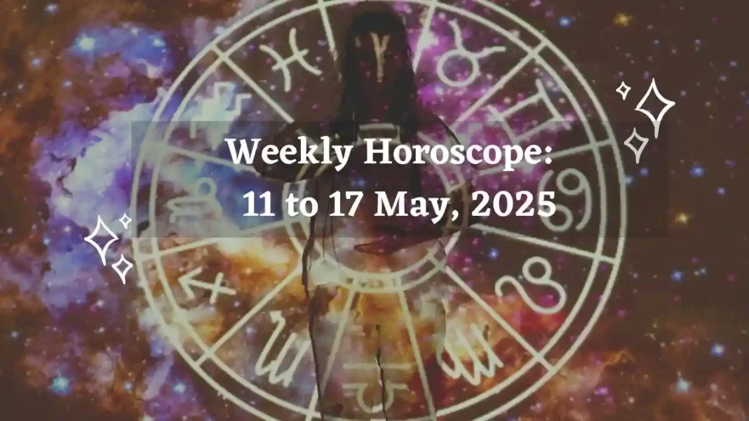 Weekly Horoscope 11 to 17 May, 2025