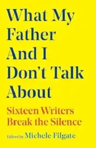What My Father and I Don’t Talk About by Michele Filgate