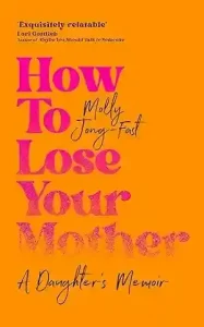 How To Lose Your Mother by Molly Jong-Fast