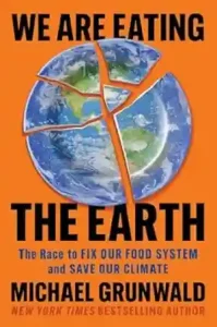 We Are Eating the Earth by Michael Grunwald