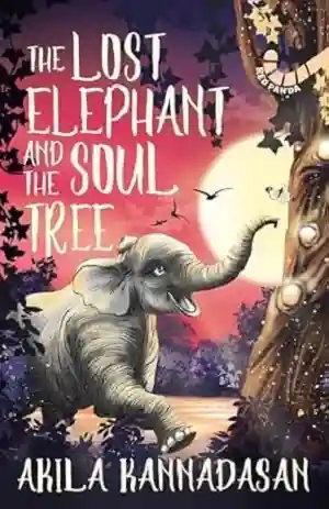The Lost Elephant and the Soul Tree by Akila Kannadasan
