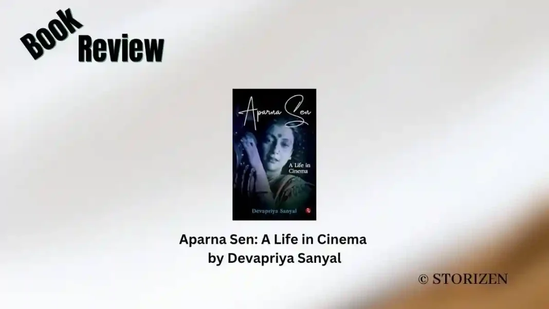 Aparna Sen A Life in Cinema by Devapriya Sanyal Book Review Storizen