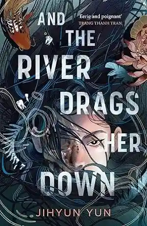 And the River Drags Her Down by Jihyun Yun