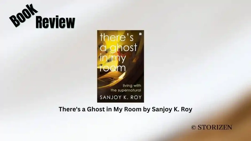 There's a Ghost in My Room by Sanjoy K. Roy Book Review Storizen