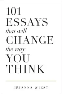 101 Essays That Will Change the Way You Think by Brianna Wiest