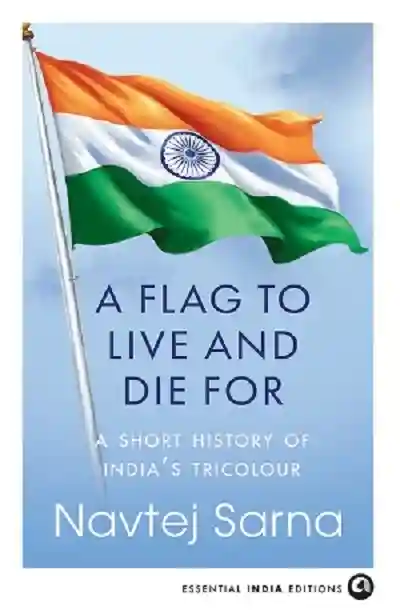A Flag to Live and Die For by Navtej Sarna