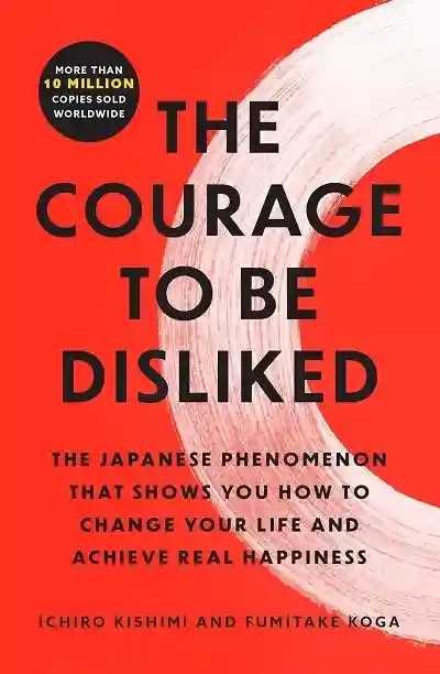 The Courage to Be Disliked by Ichiro Kishimi & Fumitake Koga