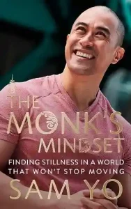 The Monk’s Mindset: Finding Stillness in a World That Won’t Stop Moving by Sam Yo
