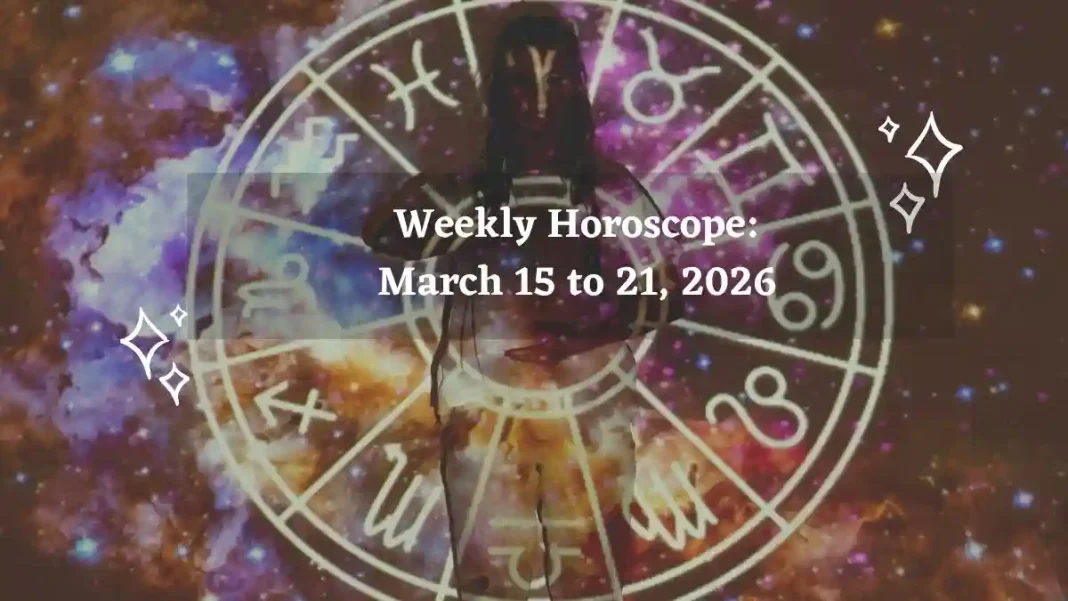 Weekly Horoscope March 15 to 21, 2026 Weekly Horoscope March 15 to 21, 2026