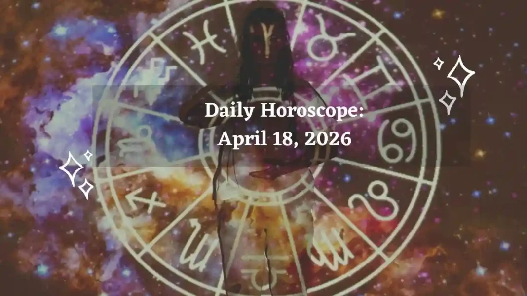 Daily Horoscope for All Zodiac Signs – April 18, 2026