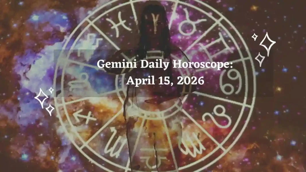 Gemini Daily Horoscope – April 15, 2026 Gemini Daily Horoscope – April 15, 2026