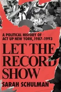 Let the Record Show by Sarah Schulman