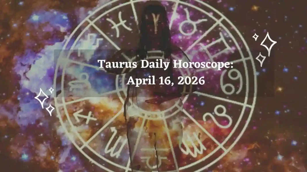 Taurus Daily Horoscope – April 16, 2026