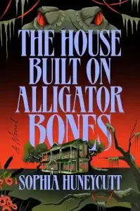 The House Built on Alligator Bones — Sophia Huneycutt