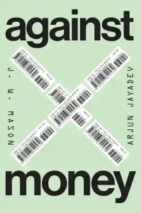 Against Money by JW Mason and Arjun Jayadev