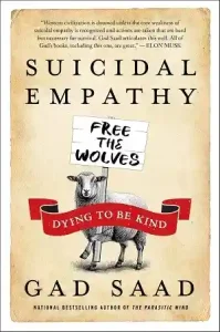 Suicidal Empathy: Dying to Be Kind by Gad Saad