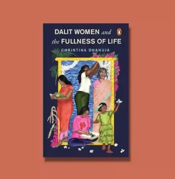 Book Review: ‘Dalit Women and the Fullness of Life’ by Christina Dhanuja Dalit Women and the Fullness of Life by Christina Dhanuja Book Review