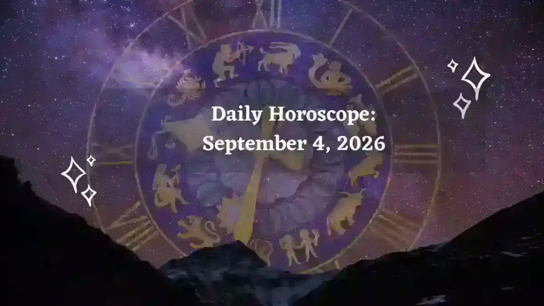 Daily Horoscope for All Zodiac Signs – September 4, 2026 Daily Horoscope for All Zodiac Signs – September 4, 2026