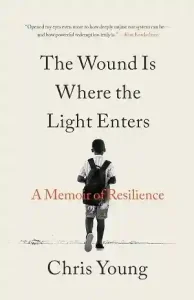 The Wound Is Where the Light Enters by Chris Young
