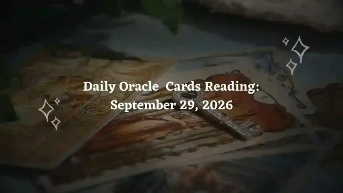 Daily Oracle Cards Reading for All Zodiac Signs – September 29, 2026 Daily Oracle Cards Reading for All Zodiac Signs – September 29, 2026