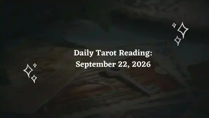 Daily Tarot Reading for All Zodiac Signs – September 22, 2026 Daily Tarot Reading for All Zodiac Signs – September 22, 2026