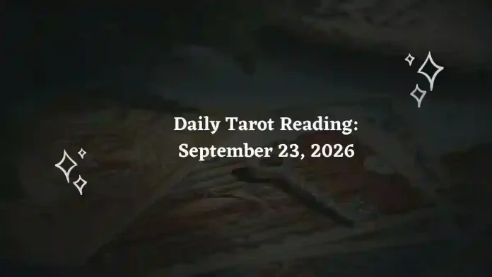 Daily Tarot Reading for All Zodiac Signs – September 23, 2026 Daily Tarot Reading for All Zodiac Signs – September 23, 2026