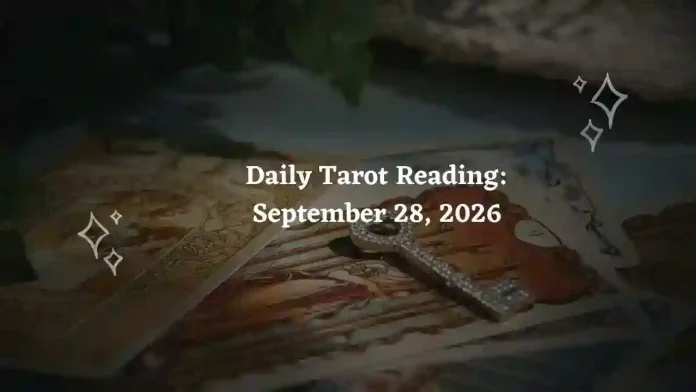 Daily Tarot Reading for All Zodiac Signs – September 28, 2026 Daily Tarot Reading for All Zodiac Signs – September 28, 2026