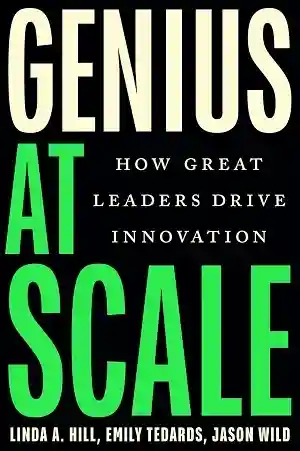 Genius at Scale by Linda A. Hill, Emily Tedards, and Jason Wild