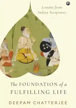 The Foundation of a Fulfilling Life by Deepam Chatterjee