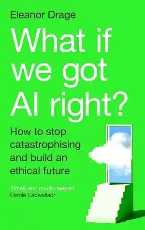 What If We Got AI Right by Eleanor Drage