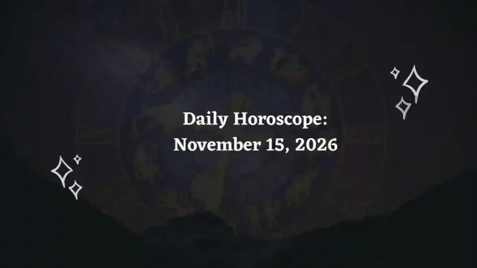 Daily Horoscope for all 12 Zodiac Signs – November 15, 2026 Daily Horoscope for all 12 Zodiac Signs – November 15, 2026