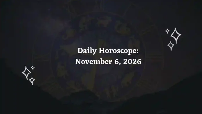 Daily Horoscope for all 12 Zodiac Signs – November 6, 2026 Daily Horoscope for all 12 Zodiac Signs – November 6, 2026