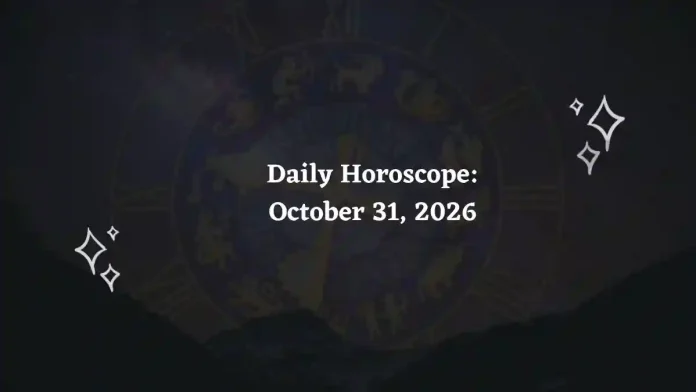 Daily Horoscope for all 12 Zodiac Signs – October 31, 2026 Daily Horoscope for all 12 Zodiac Signs – October 31, 2026